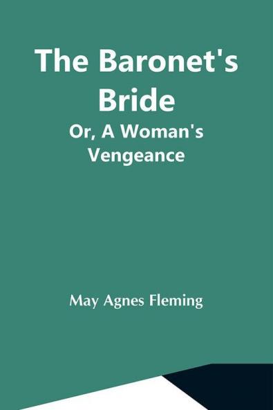 The Baronet'S Bride; Or A Woman'S Vengeance