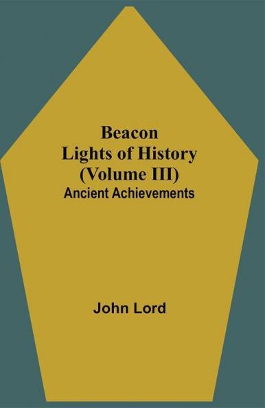 Beacon Lights of History (Volume III): Ancient Achievements