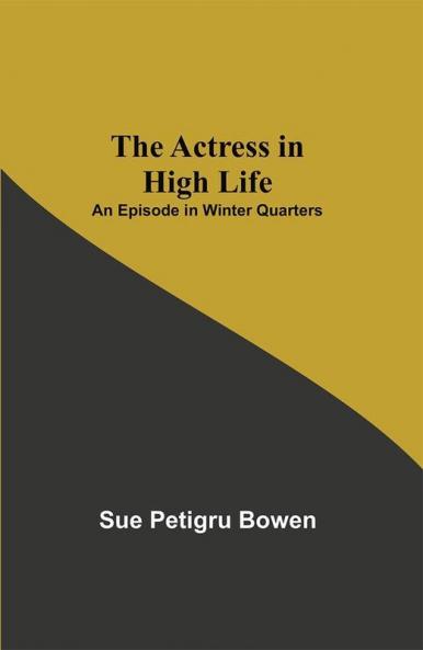 The Actress in High Life; An Episode in Winter Quarters