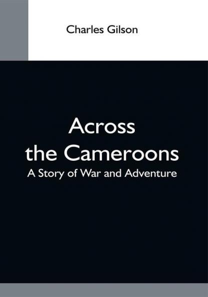 Across The Cameroons: A Story Of War And Adventure