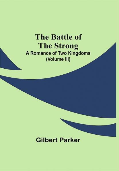 The Battle Of The Strong; A Romance Of Two Kingdoms (Volume Iii)
