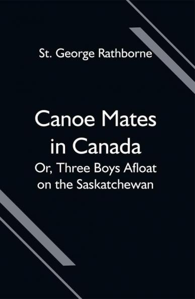 Canoe Mates in Canada; Or Three Boys Afloat on the Saskatchewan