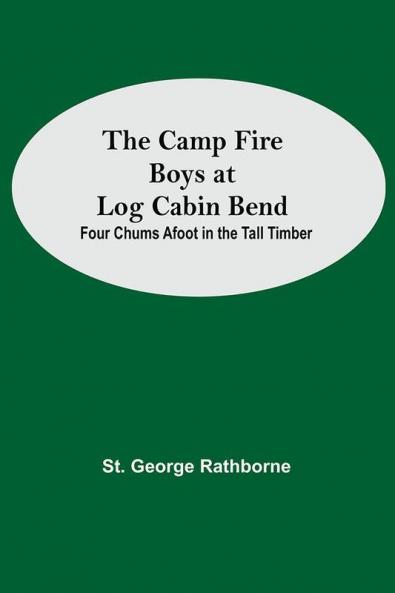 The Camp Fire Boys At Log Cabin Bend; Four Chums Afoot In The Tall Timber