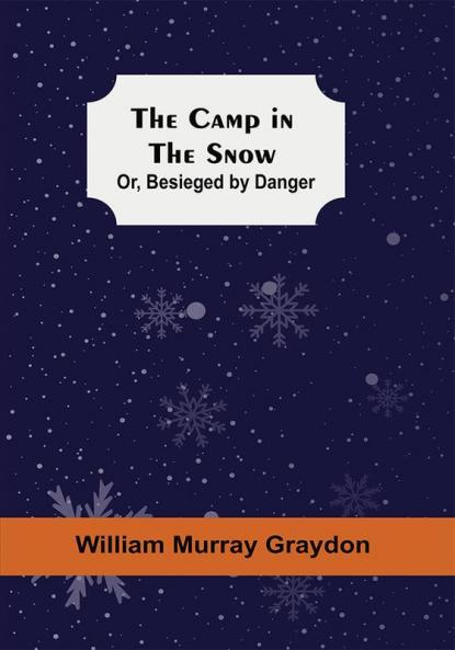 The Camp In The Snow; Or Besieged By Danger