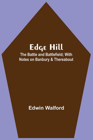 Edge Hill: The Battle And Battlefield; With Notes On Banbury & Thereabout