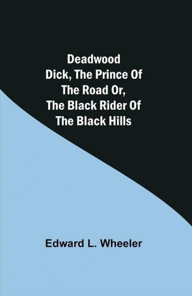 Deadwood Dick The Prince of the Road or The Black Rider of the Black Hills