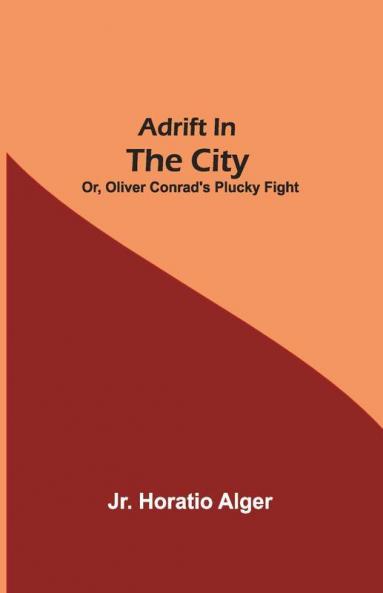 Adrift In The City; Or Oliver Conrad'S Plucky Fight