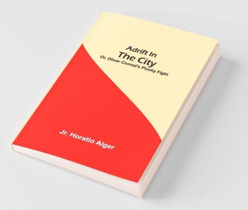 Adrift In The City; Or Oliver Conrad'S Plucky Fight