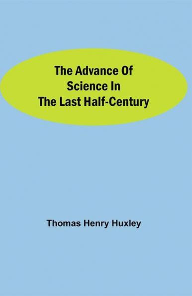 The Advance of Science in the Last Half-Century