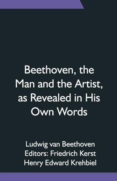 Beethoven The Man And The Artist As Revealed In His Own Words