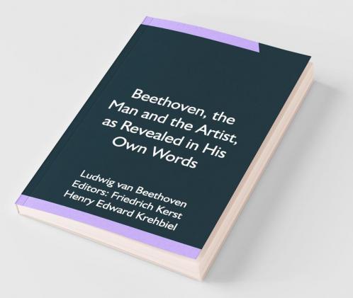 Beethoven The Man And The Artist As Revealed In His Own Words