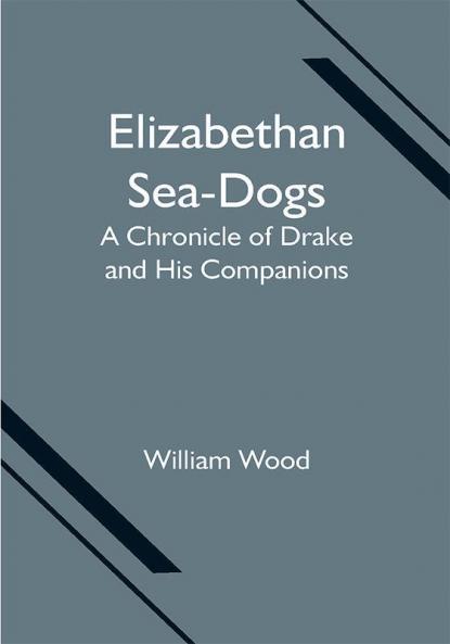 Elizabethan Sea-Dogs: A Chronicle of Drake and His Companions