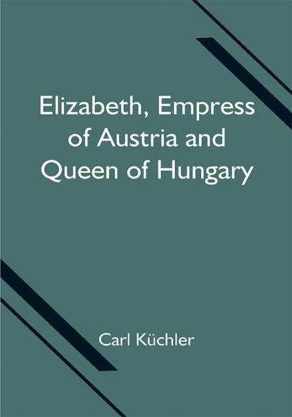Elizabeth Empress of Austria and Queen of Hungary