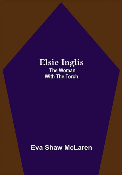 Elsie Inglis: The Woman with the Torch