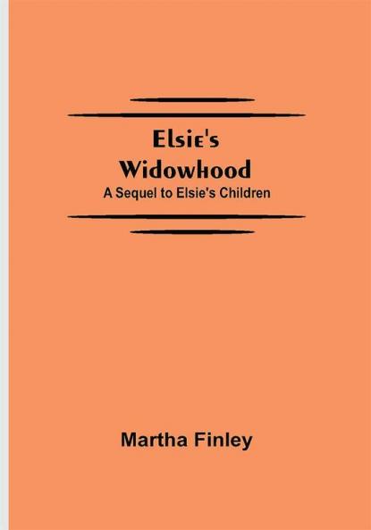 Elsie's Widowhood; A Sequel to Elsie's Children