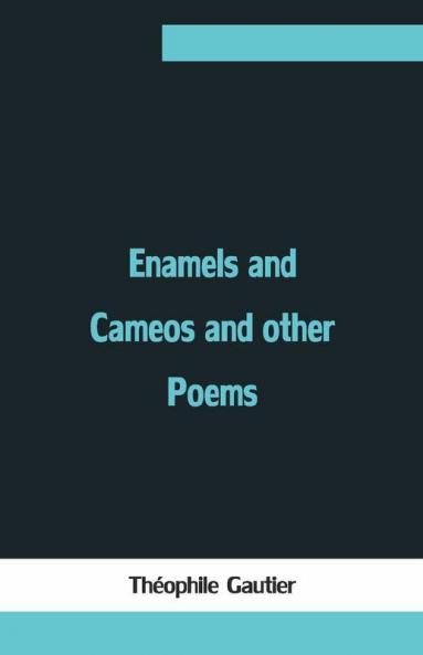 Enamels And Cameos And Other Poems