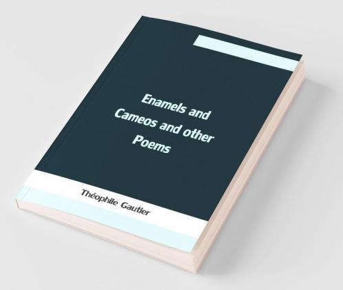 Enamels And Cameos And Other Poems