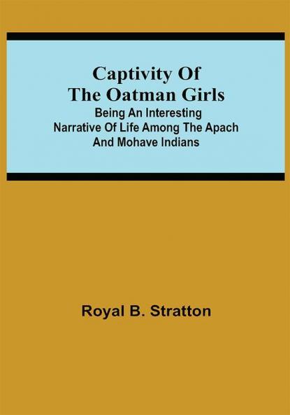 Captivity of the Oatman Girls; Being an Interesting Narrative of Life Among the Apach and Mohave Indians
