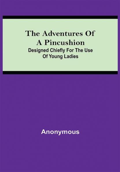 The Adventures of a Pincushion; Designed Chiefly for the Use of Young Ladies