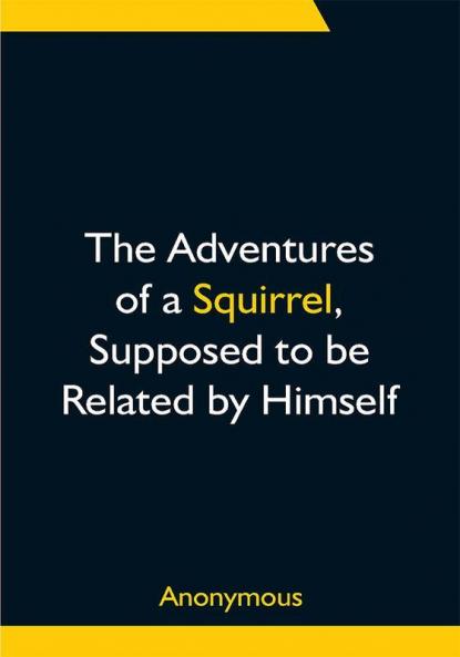 The Adventures of a Squirrel Supposed to be Related by Himself