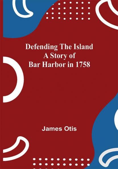 Defending The Island A Story Of Bar Harbor In 1758