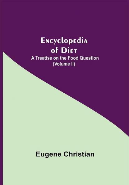 Encyclopedia Of Diet: A Treatise On The Food Question (Volume II)