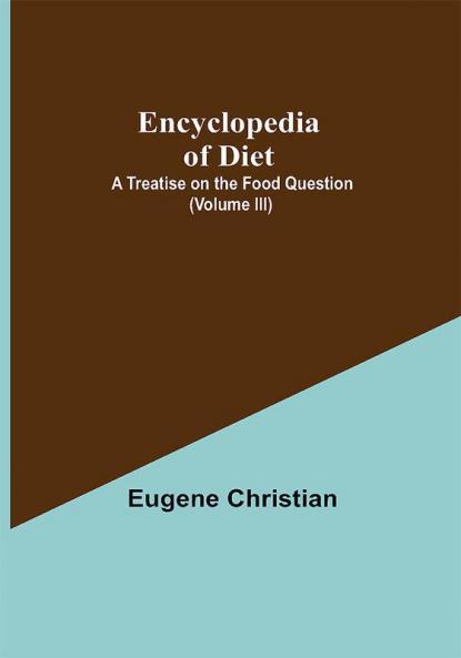 Encyclopedia Of Diet: A Treatise On The Food Question (Volume III)