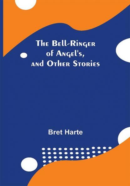 The Bell-Ringer Of Angel'S And Other Stories