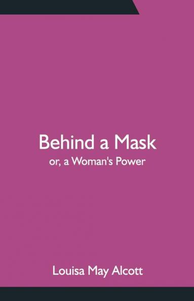 Behind A Mask; Or A Woman'S Power