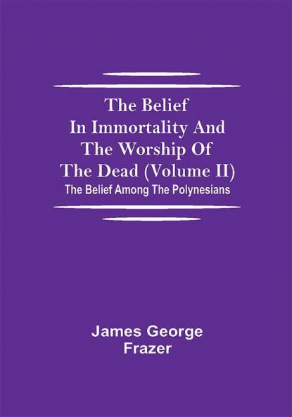 The Belief In Immortality And The Worship Of The Dead (Volume II); The Belief Among The Polynesians