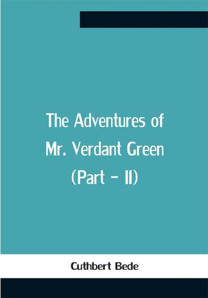 The Adventures Of Mr. Verdant Green (Part - Ii)