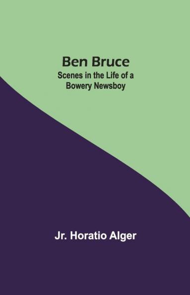 Ben Bruce: Scenes In The Life Of A Bowery Newsboy