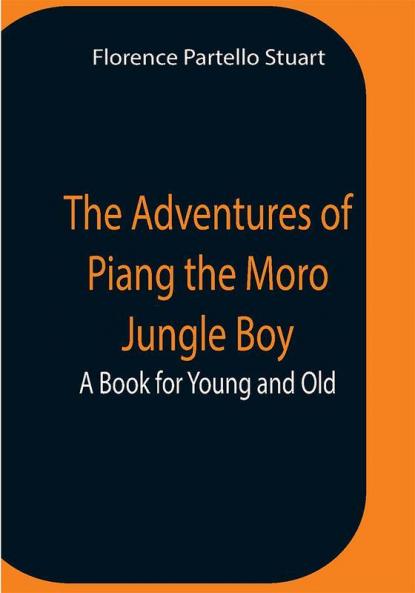 The Adventures Of Piang The Moro Jungle Boy; A Book For Young And Old