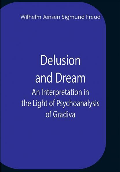 Delusion And Dream An Interpretation In The Light Of Psychoanalysis Of Gradiva