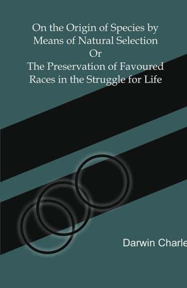 On The Origin Of Species By Means Of Natural Selection Or The Preservation Of Favoured Races In The Struggle For Life.
