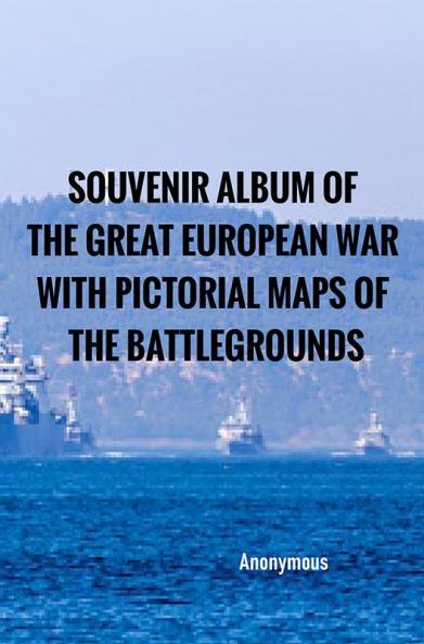 Souvenir Album of the Great European War With Pictorial Maps of the Battlegrounds