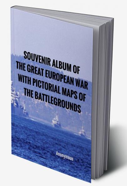 Souvenir Album of the Great European War With Pictorial Maps of the Battlegrounds