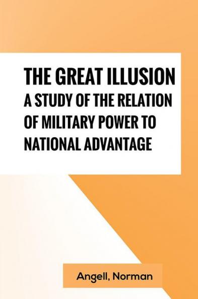 The Great Illusion A Study of the Relation of Military Power to National Advantage