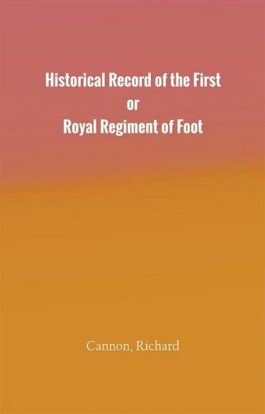 Historical Record of the First or Royal Regiment of Foot
