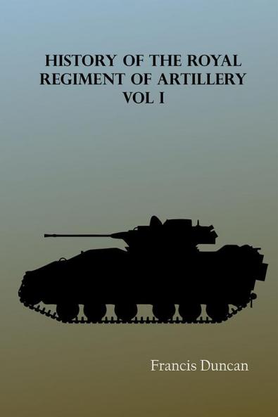 History of the Royal Regiment of Artillery Vol. I