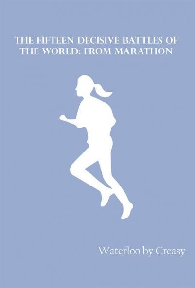 The Fifteen Decisive Battles of the World: from Marathon