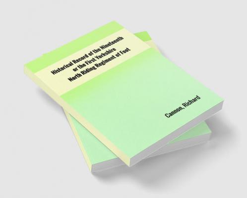 Historical Record of the Nineteenth or the First Yorkshire North Riding Regiment of Foot