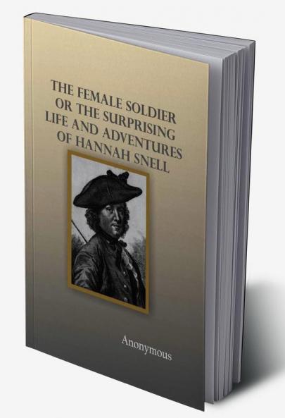 The Female Soldier; Or The Surprising Life and Adventures of Hannah Snell