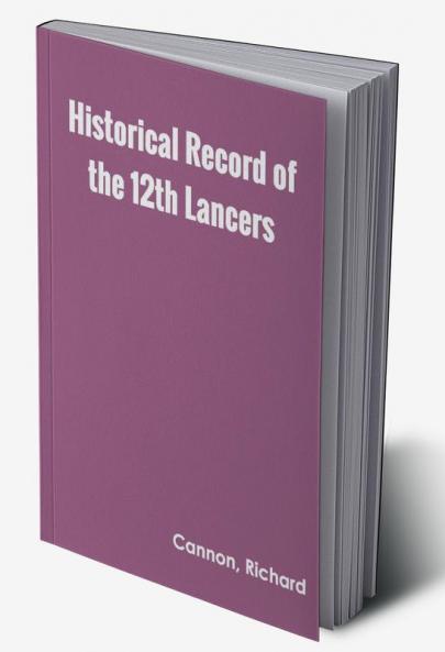 Historical Record of the Twelfth or the Prince of Wales's Royal Regiment of Lancers
