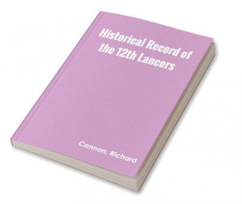 Historical Record of the Twelfth or the Prince of Wales's Royal Regiment of Lancers