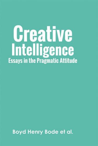 Creative Intelligence: Essays in the Pragmatic Attitude