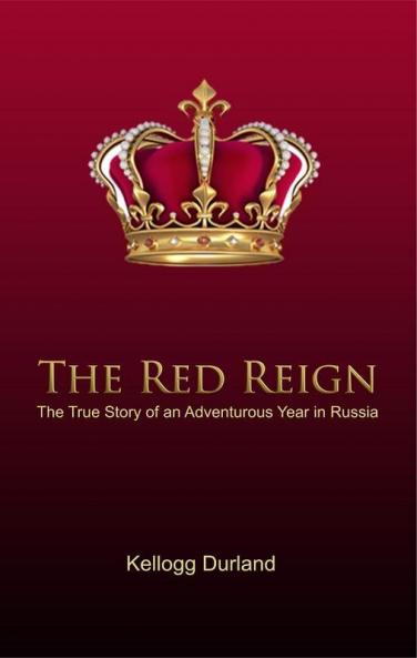 The Red Reign The True Story of an Adventurous Year in Russia