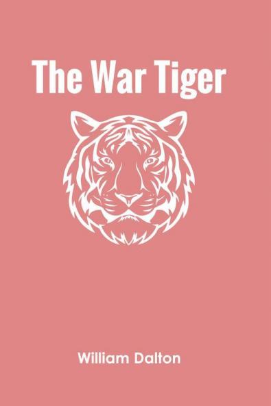 The War Tiger Or Adventures And Wonderful Fortunes Of The Young Sea Chief And His Lad Chow: A Tale Of The Conquest Of China