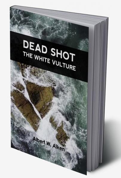 Dead Shot: The White Vulture A Romance Of The Yellowstone