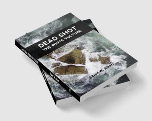 Dead Shot: The White Vulture A Romance Of The Yellowstone